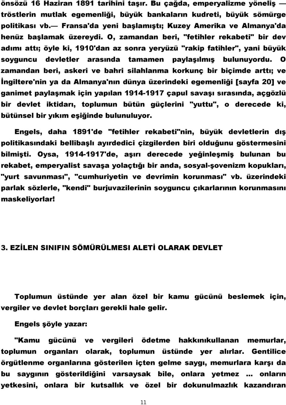 O, zamandan beri, "fetihler rekabeti" bir dev adımı attı; öyle ki, 1910'dan az sonra yeryüzü "rakip fatihler", yani büyük soyguncu devletler arasında tamamen paylaşılmış bulunuyordu.