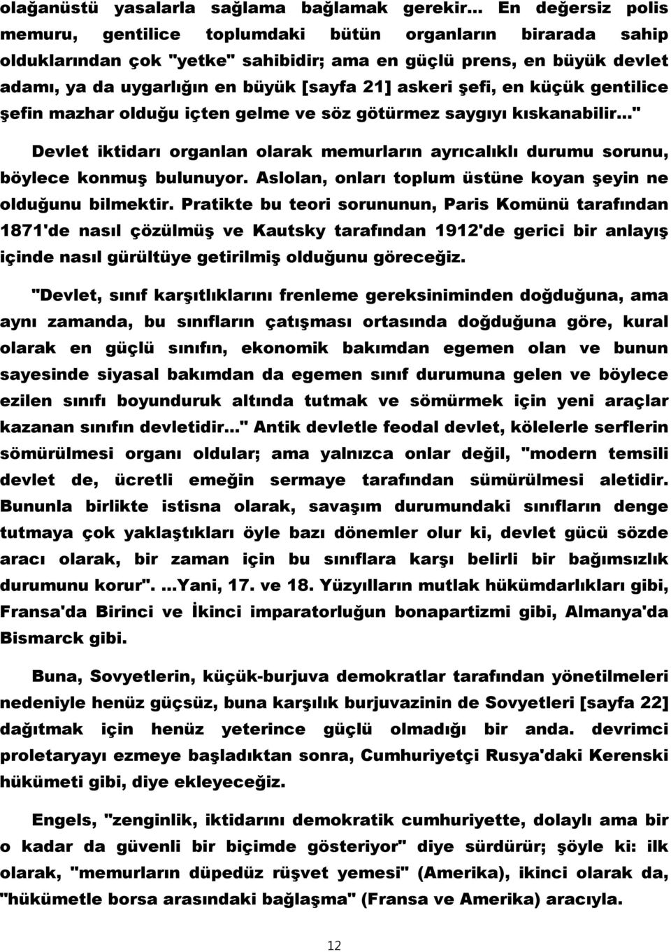 askeri şefi, en küçük gentilice şefin mazhar olduğu içten gelme ve söz götürmez saygıyı kıskanabilir..." Devlet iktidarı organlan olarak memurların ayrıcalıklı durumu sorunu, böylece konmuş bulunuyor.