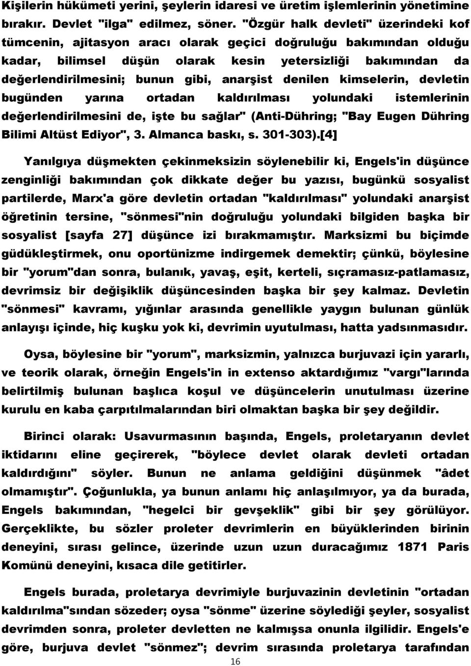 anarşist denilen kimselerin, devletin bugünden yarına ortadan kaldırılması yolundaki istemlerinin değerlendirilmesini de, işte bu sağlar" (Anti-Dühring; "Bay Eugen Dühring Bilimi Altüst Ediyor", 3.