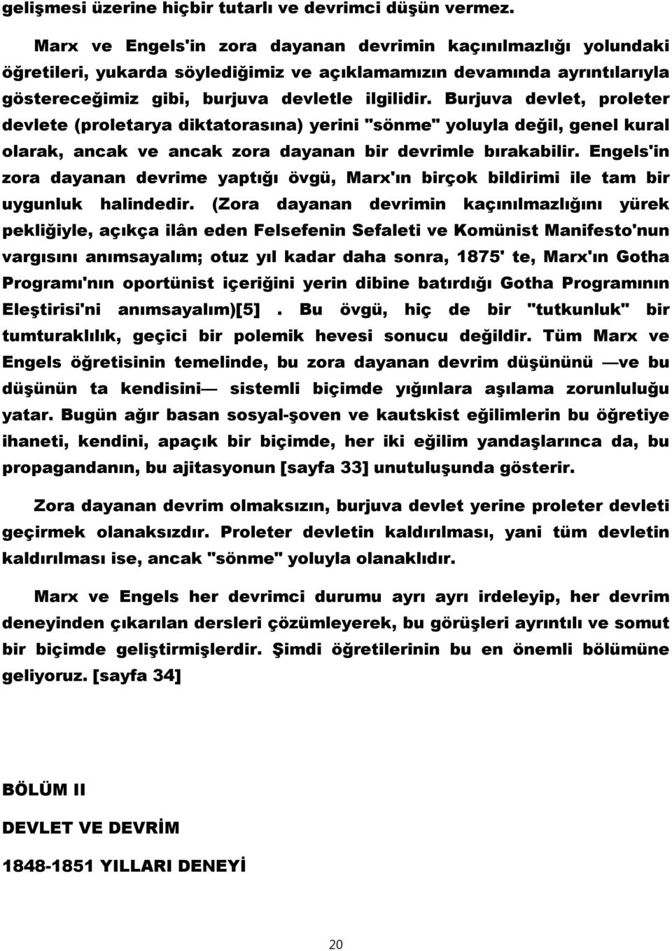 Burjuva devlet, proleter devlete (proletarya diktatorasına) yerini "sönme" yoluyla değil, genel kural olarak, ancak ve ancak zora dayanan bir devrimle bırakabilir.