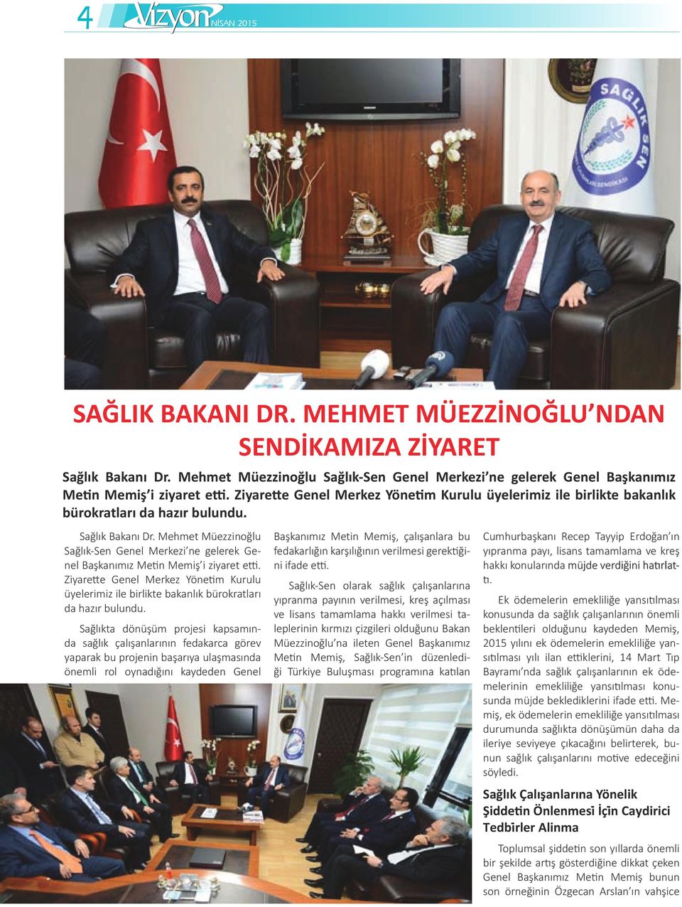 Mehmet Müezzinoğlu Sağlık-Sen Genel Merkezi ne gelerek Genel Başkanımız Metin Memiş i ziyaret etti.