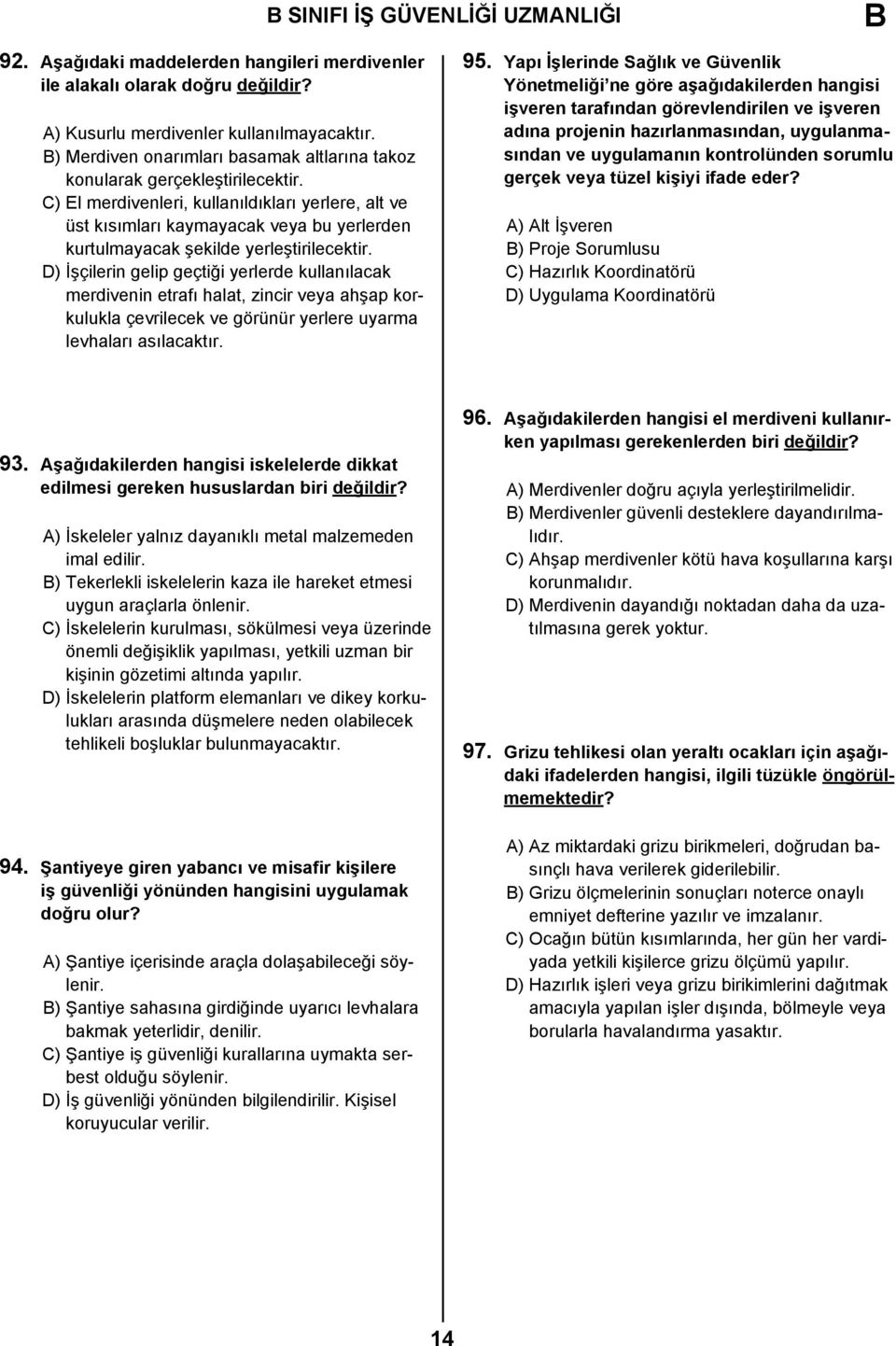 C) El merdivenleri, kullanıldıkları yerlere, alt ve üst kısımları kaymayacak veya bu yerlerden kurtulmayacak şekilde yerleştirilecektir.