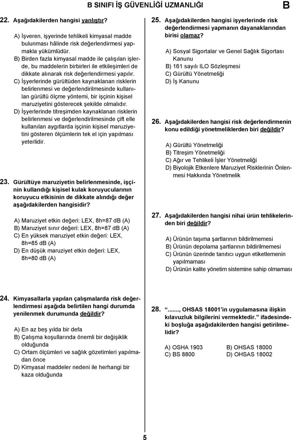 C) İşyerlerinde gürültüden kaynaklanan risklerin belirlenmesi ve değerlendirilmesinde kullanılan gürültü ölçme yöntemi, bir işçinin kişisel maruziyetini gösterecek şekilde olmalıdır.