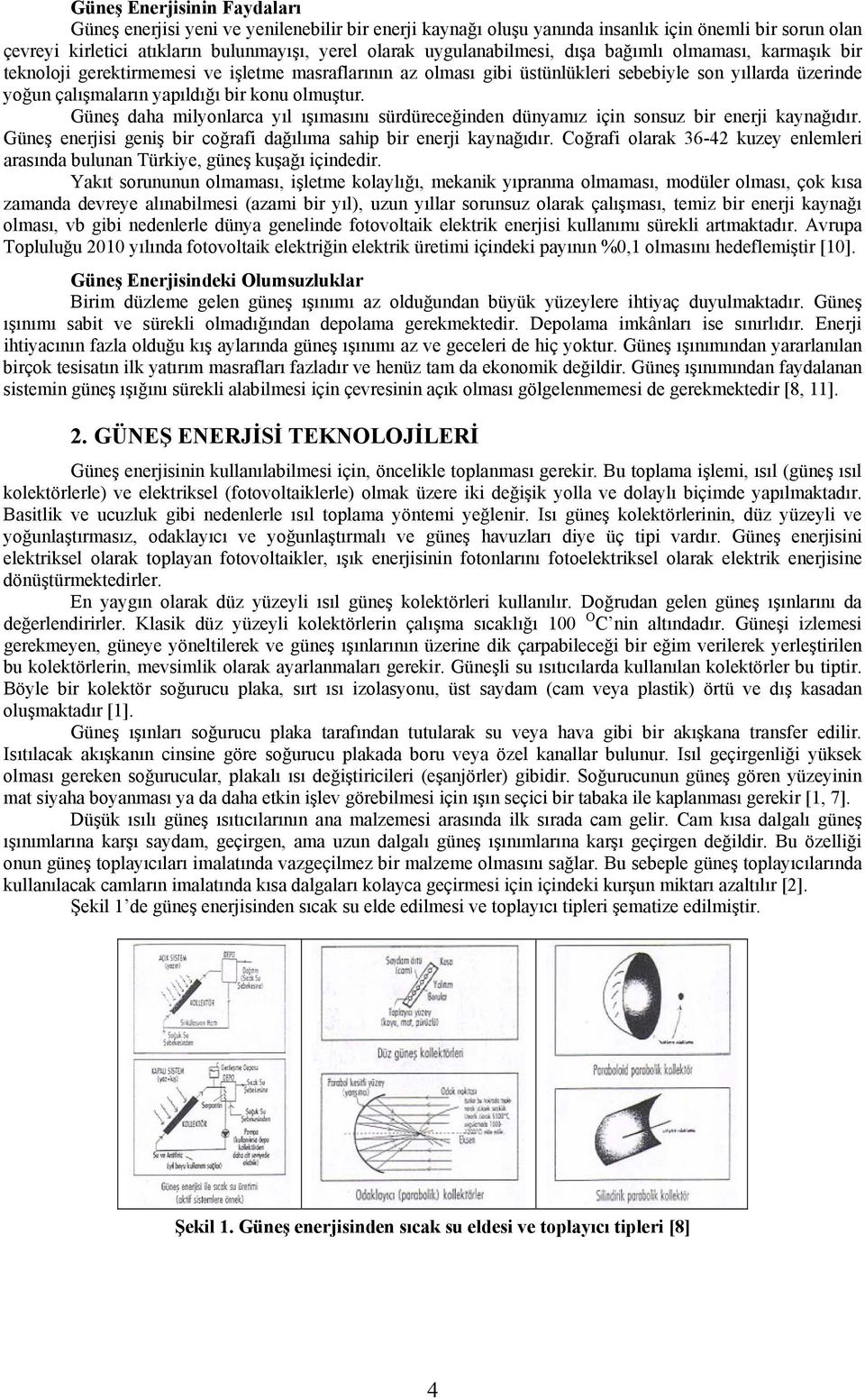 konu olmuştur. Güneş daha milyonlarca yıl ışımasını sürdüreceğinden dünyamız için sonsuz bir enerji kaynağıdır. Güneş enerjisi geniş bir coğrafi dağılıma sahip bir enerji kaynağıdır.