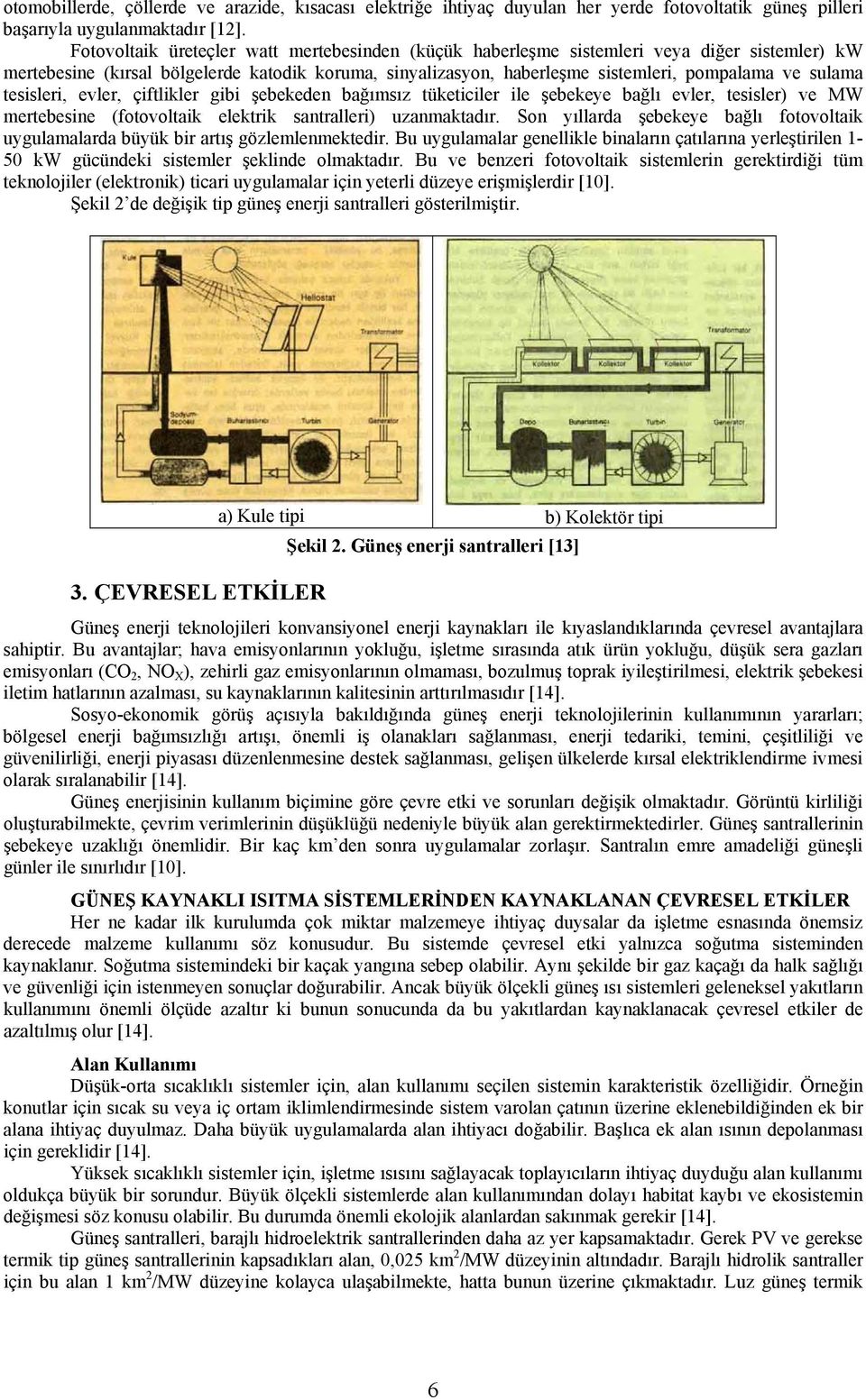 tesisleri, evler, çiftlikler gibi şebekeden bağımsız tüketiciler ile şebekeye bağlı evler, tesisler) ve MW mertebesine (fotovoltaik elektrik santralleri) uzanmaktadır.