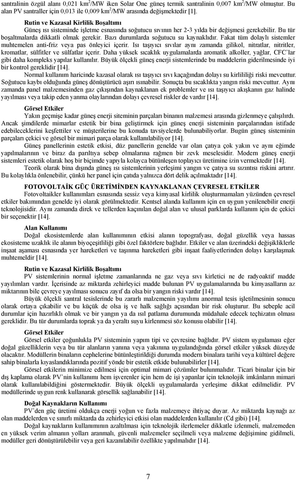 Bazı durumlarda soğutucu su kaynaklıdır. Fakat tüm dolaylı sistemler muhtemelen anti-friz veya pas önleyici içerir.