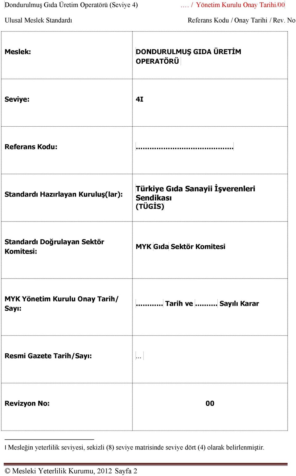 Standardı Hazırlayan Kuruluş(lar): Türkiye Gıda Sanayii İşverenleri Sendikası (TÜGİS) Standardı Doğrulayan Sektör Komitesi: MYK Gıda