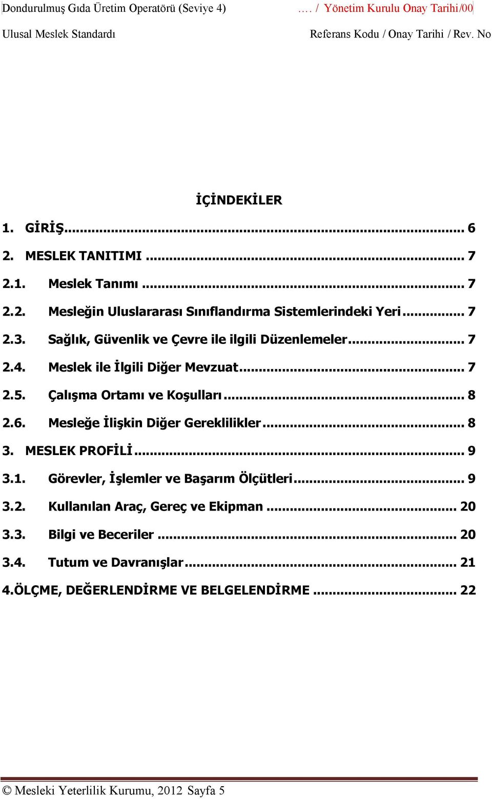 Mesleğe İlişkin Diğer Gereklilikler... 8 3. MESLEK PROFİLİ... 9 3.1. Görevler, İşlemler ve Başarım Ölçütleri... 9 3.2. Kullanılan Araç, Gereç ve Ekipman... 20 3.3. Bilgi ve Beceriler.