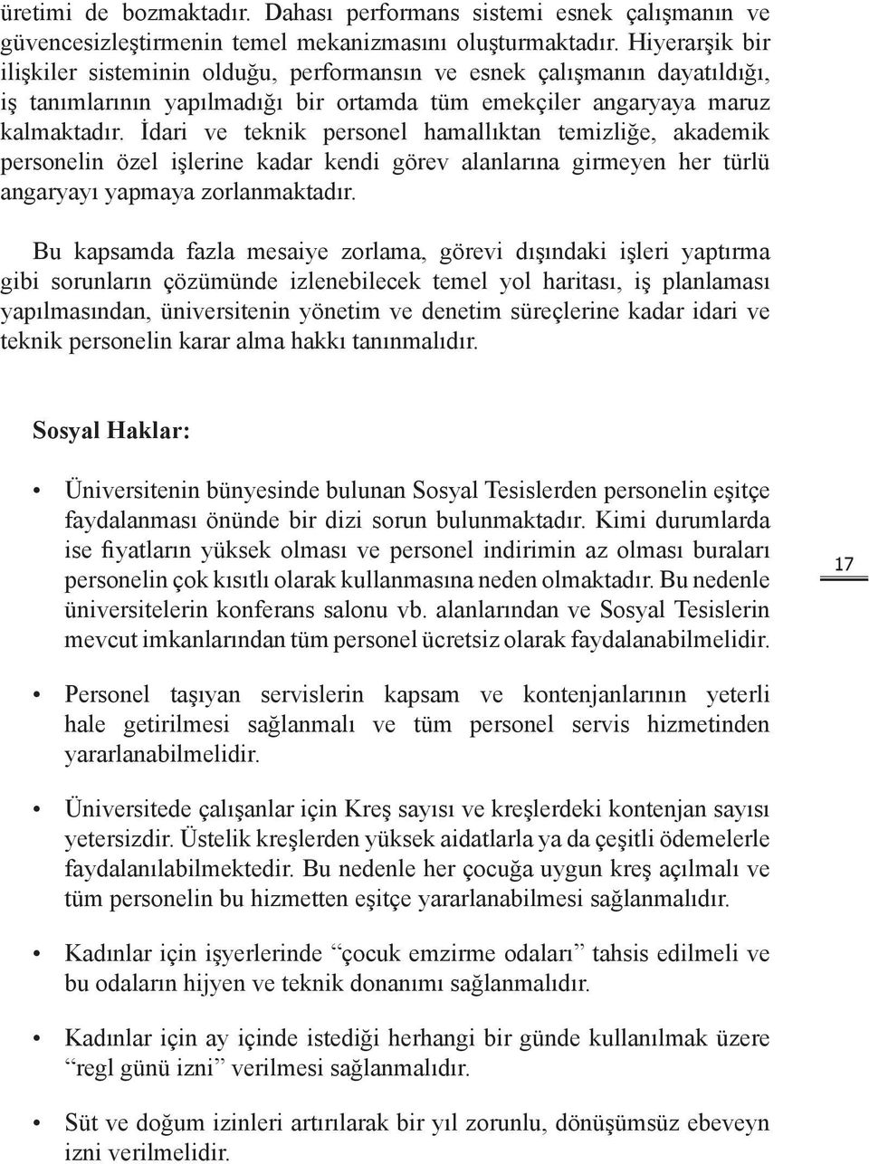 İdari ve teknik personel hamallıktan temizliğe, akademik personelin özel işlerine kadar kendi görev alanlarına girmeyen her türlü angaryayı yapmaya zorlanmaktadır.