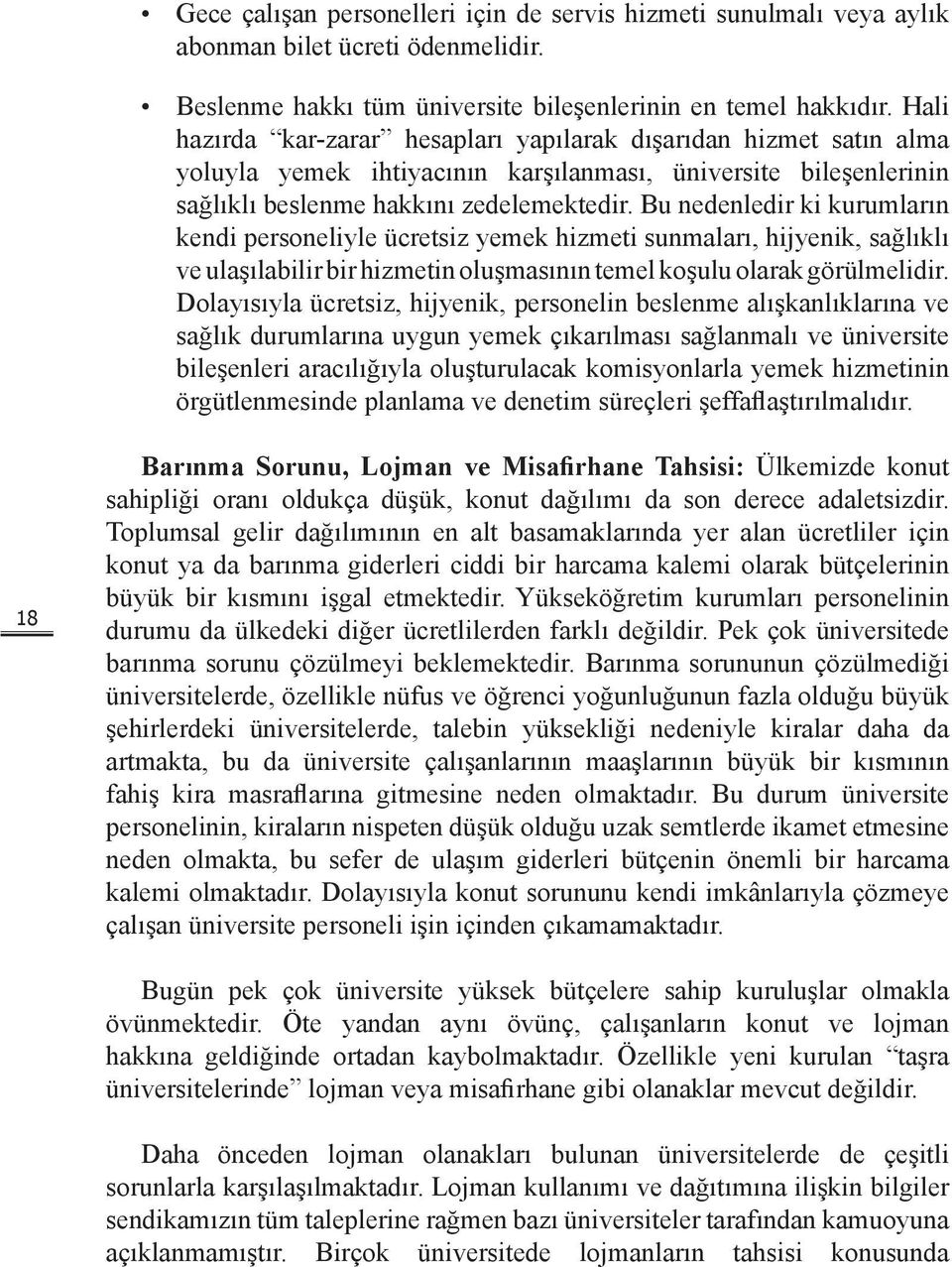 Bu nedenledir ki kurumların kendi personeliyle ücretsiz yemek hizmeti sunmaları, hijyenik, sağlıklı ve ulaşılabilir bir hizmetin oluşmasının temel koşulu olarak görülmelidir.