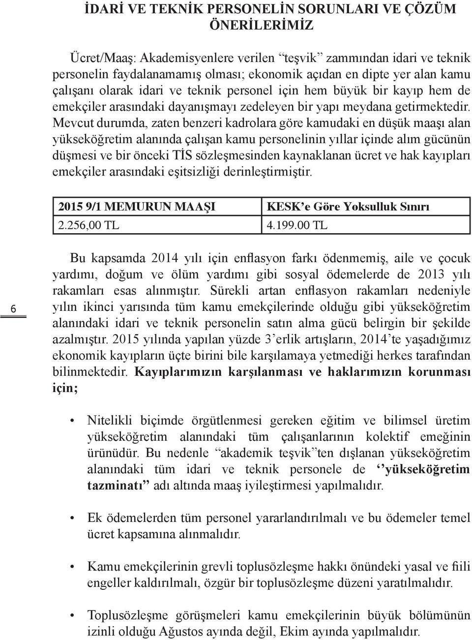 Mevcut durumda, zaten benzeri kadrolara göre kamudaki en düşük maaşı alan yükseköğretim alanında çalışan kamu personelinin yıllar içinde alım gücünün düşmesi ve bir önceki TİS sözleşmesinden