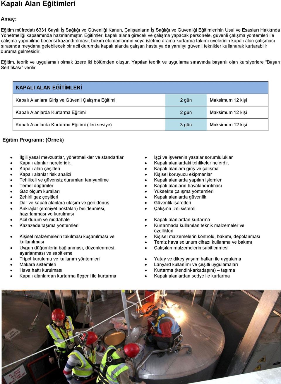 Eğitimler, kapalı alana girecek ve çalışma yapacak personele, güvenli çalışma yöntemleri ile çalışma yapabilme becerisi kazandırılması, bakım elemanlarının veya işletme arama kurtarma takımı