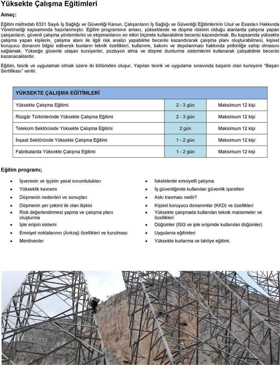 Eğitim programının amacı, yükseklerde ve düşme riskinin olduğu alanlarda çalışma yapan çalışanların, güvenli çalışma yöntemlerini ve ekipmanlarını en etkin biçimde kullanabilme becerisi kazandırmak.