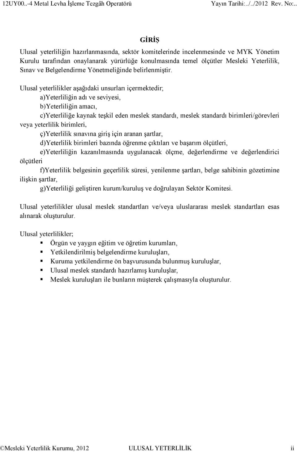 Ulusal yeterlilikler aşağıdaki unsurları içermektedir; a)yeterliliğin adı ve seviyesi, b)yeterliliğin amacı, c)yeterliliğe kaynak teşkil eden meslek standardı, meslek standardı birimleri/görevleri