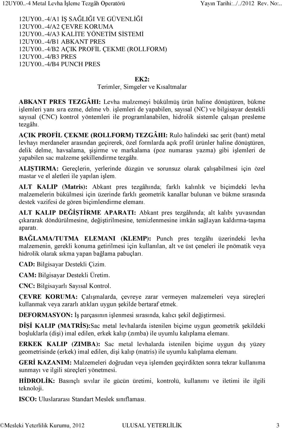 işlemleri de yapabilen, sayısal (NC) ve bilgisayar destekli sayısal (CNC) kontrol yöntemleri ile programlanabilen, hidrolik sistemle çalışan presleme tezgâhı.