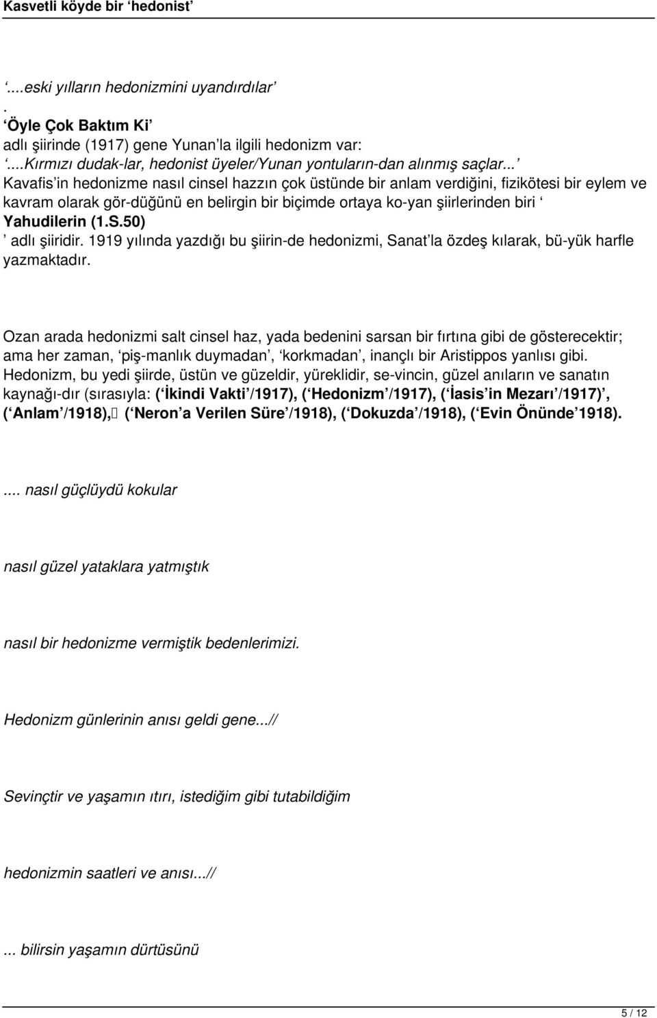 50) adlı şiiridir. 1919 yılında yazdığı bu şiirin de hedonizmi, Sanat la özdeş kılarak, bü yük harfle yazmaktadır.