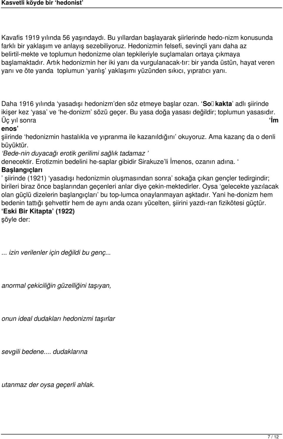 Artık hedonizmin her iki yanı da vurgulanacak tır: bir yanda üstün, hayat veren yanı ve öte yanda toplumun yanlış yaklaşımı yüzünden sıkıcı, yıpratıcı yanı.