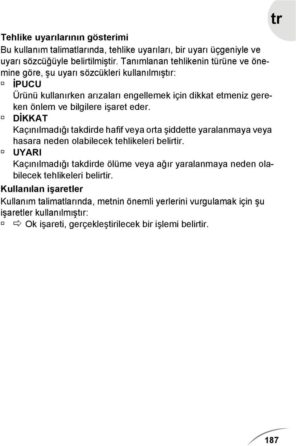 işaret eder. DİKKAT Kaçınılmadığı takdirde hafif veya orta şiddette yaralanmaya veya hasara neden olabilecek tehlikeleri belirtir.