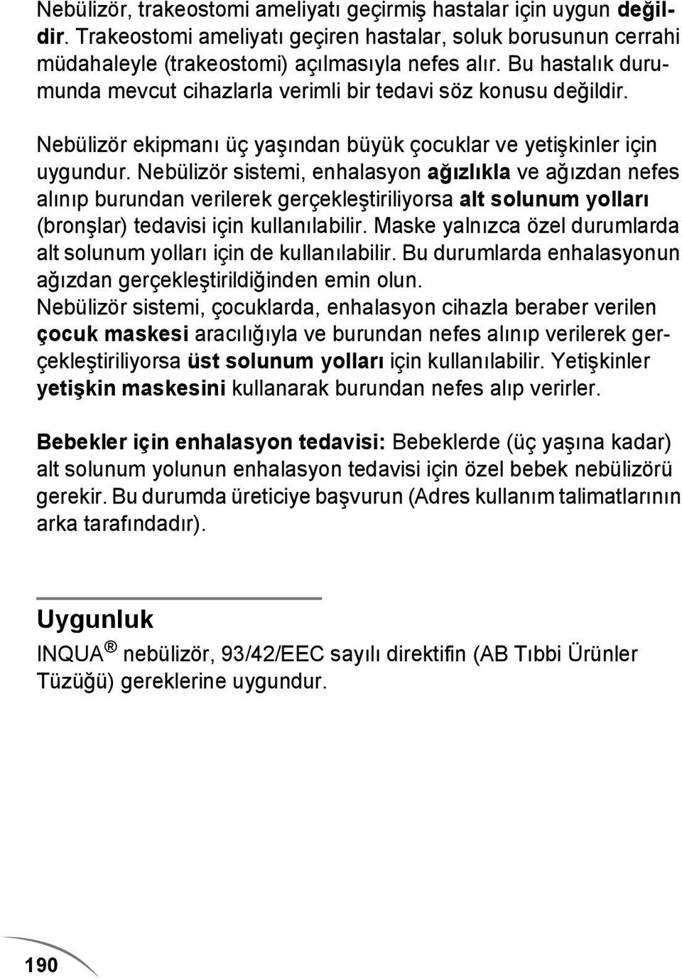 Nebülizör sistemi, enhalasyon ağızlıkla ve ağızdan nefes alınıp burundan verilerek gerçekleştiriliyorsa alt solunum yolları (bronşlar) tedavisi için kullanılabilir.