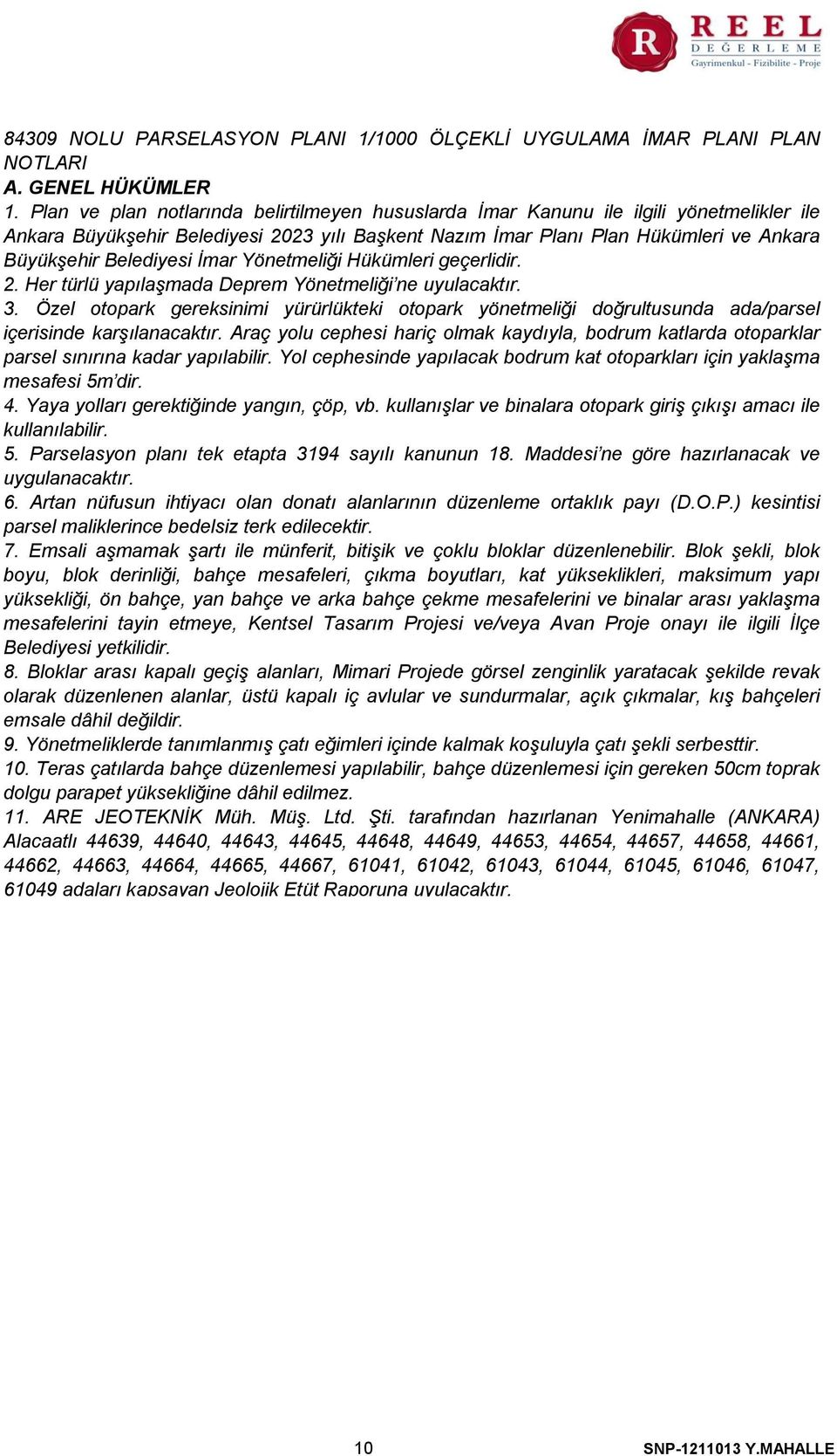 Belediyesi İmar Yönetmeliği Hükümleri geçerlidir. 2. Her türlü yapılaşmada Deprem Yönetmeliği ne uyulacaktır. 3.