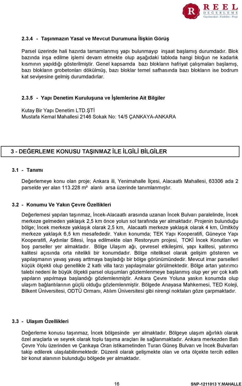 Genel kapsamda bazı blokların hafriyat çalışmaları başlamış, bazı blokların grobetonları dökülmüş, bazı bloklar temel safhasında bazı blokların ise bodrum kat seviyesine gelmiş durumdadırlar. 2.3.