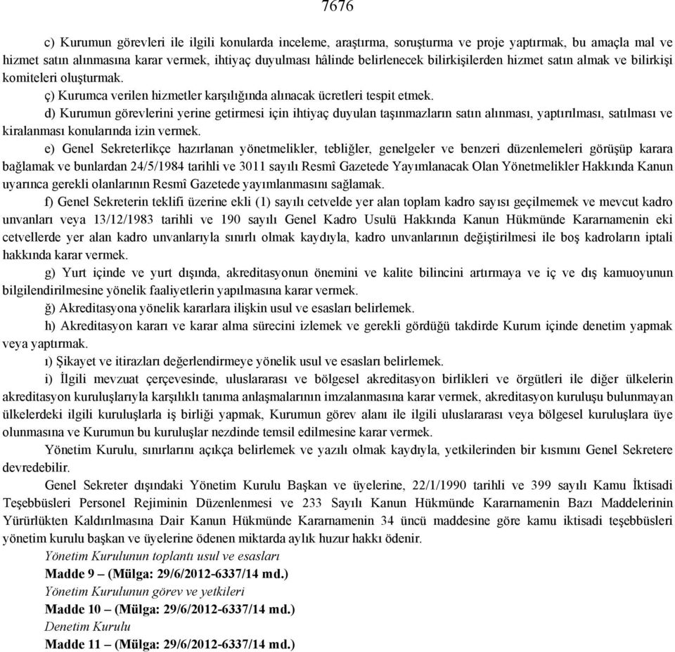 d) Kurumun görevlerini yerine getirmesi için ihtiyaç duyulan taşınmazların satın alınması, yaptırılması, satılması ve kiralanması konularında izin vermek.