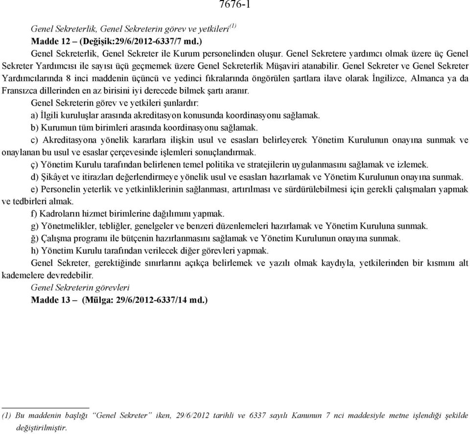 Genel Sekreter ve Genel Sekreter Yardımcılarında 8 inci maddenin üçüncü ve yedinci fıkralarında öngörülen şartlara ilave olarak İngilizce, Almanca ya da Fransızca dillerinden en az birisini iyi