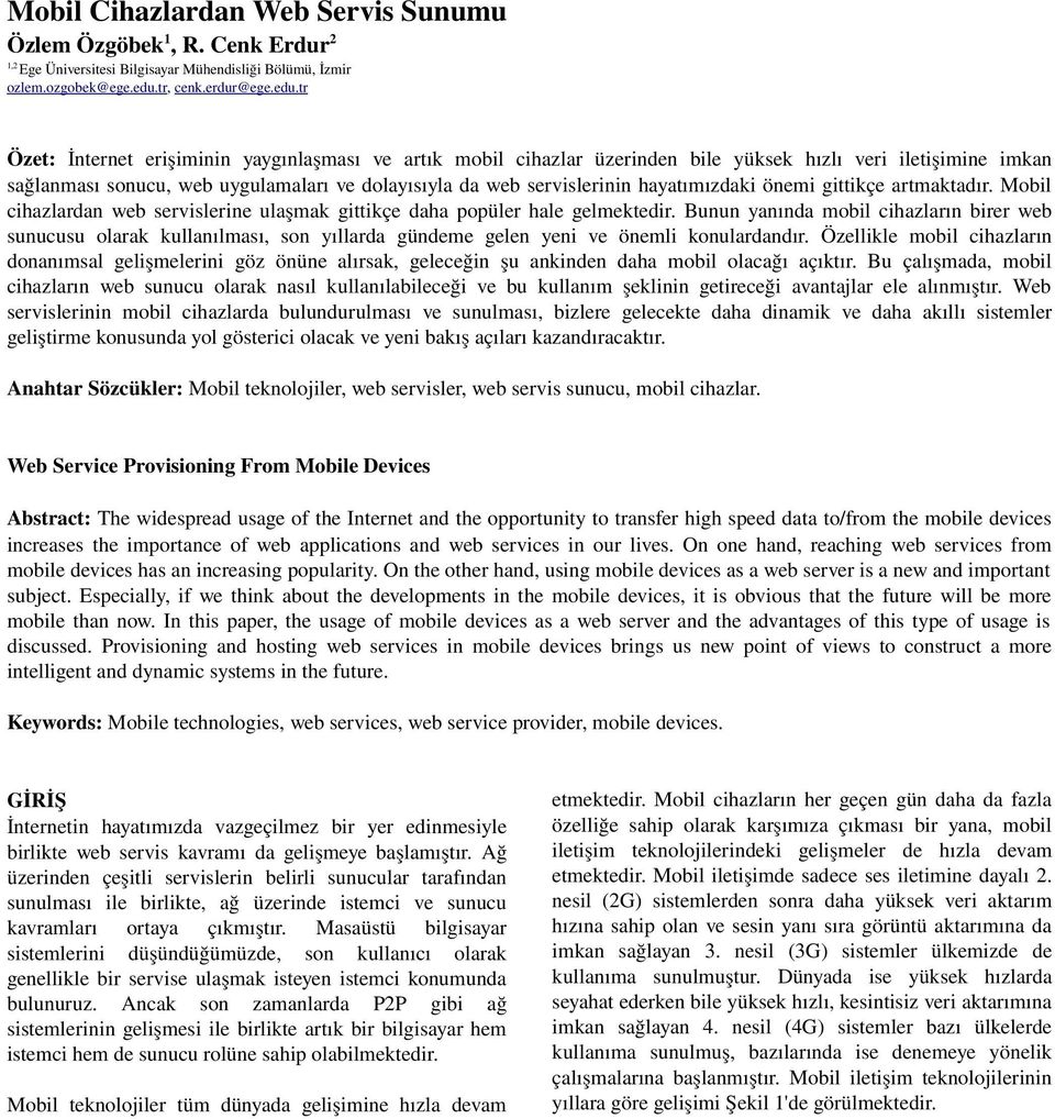 tr Özet: İnternet erişiminin yaygınlaşması ve artık mobil cihazlar üzerinden bile yüksek hızlı veri iletişimine imkan sağlanması sonucu, web uygulamaları ve dolayısıyla da web servislerinin