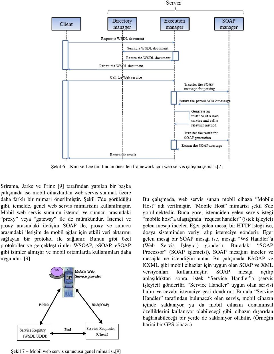Şekil 7'de görüldüğü gibi, temelde, genel web servis mimarisini kullanılmıştır. Mobil web servis sunumu istemci ve sunucu arasındaki proxy veya gateway ile de mümkündür.