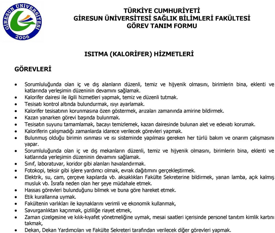 Kalorifer tesisatının korunmasına özen göstermek, arızaları zamanında amirine bildirmek. Kazan yanarken görevi başında bulunmak.