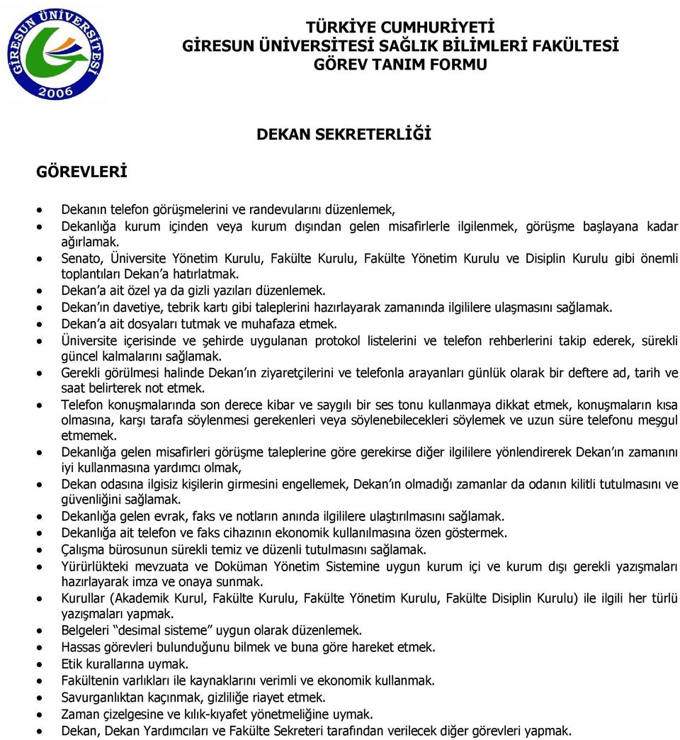 Dekan ın davetiye, tebrik kartı gibi taleplerini hazırlayarak zamanında ilgililere ulaşmasını sağlamak. Dekan a ait dosyaları tutmak ve muhafaza etmek.