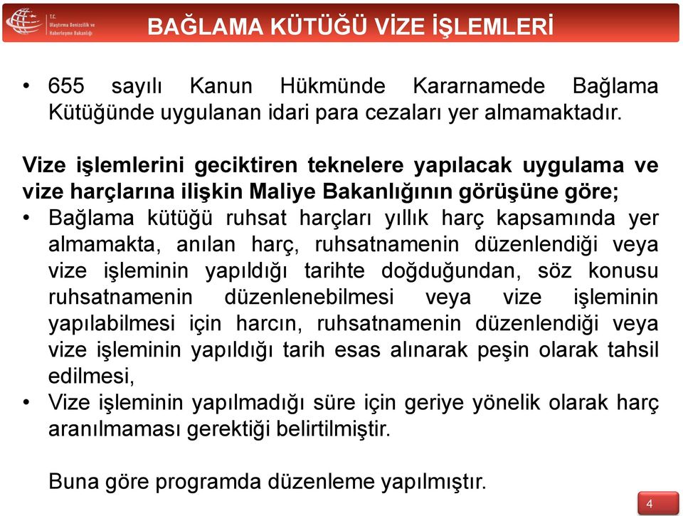 anılan harç, ruhsatnamenin düzenlendiği veya vize işleminin yapıldığı tarihte doğduğundan, söz konusu ruhsatnamenin düzenlenebilmesi veya vize işleminin yapılabilmesi için harcın,