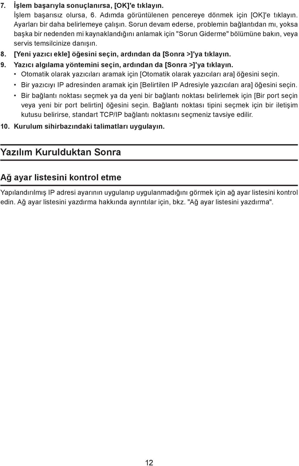 [Yeni yazıcı ekle] öğesini seçin, ardından da [Sonra >]'ya tıklayın. 9. Yazıcı algılama yöntemini seçin, ardından da [Sonra >]'ya tıklayın.