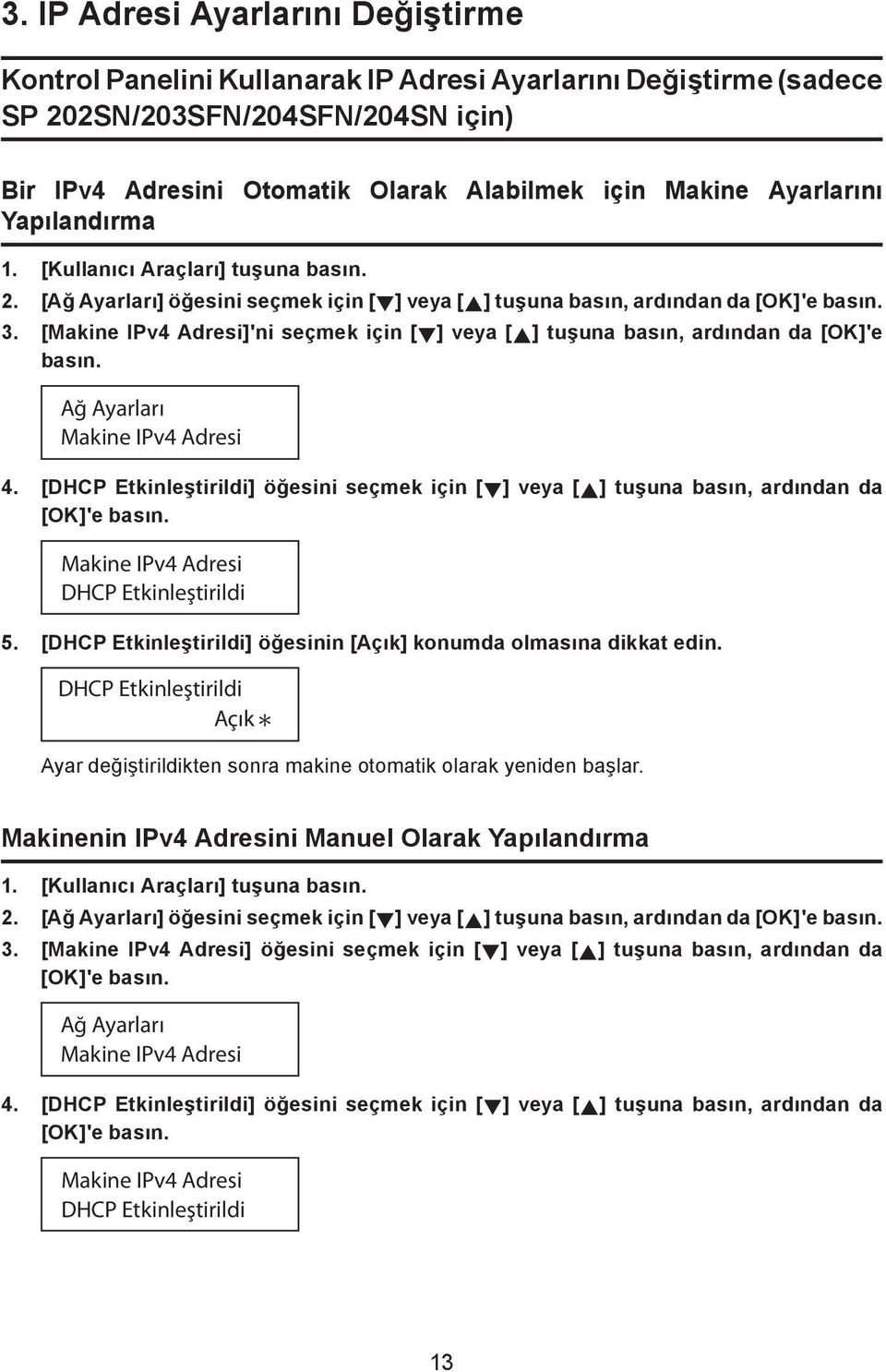 [Makine IPv4 Adresi]'ni seçmek için [ ] veya [ ] tuşuna basın, ardından da [OK]'e basın. Ağ Ayarları Makine IPv4 Adresi 4.