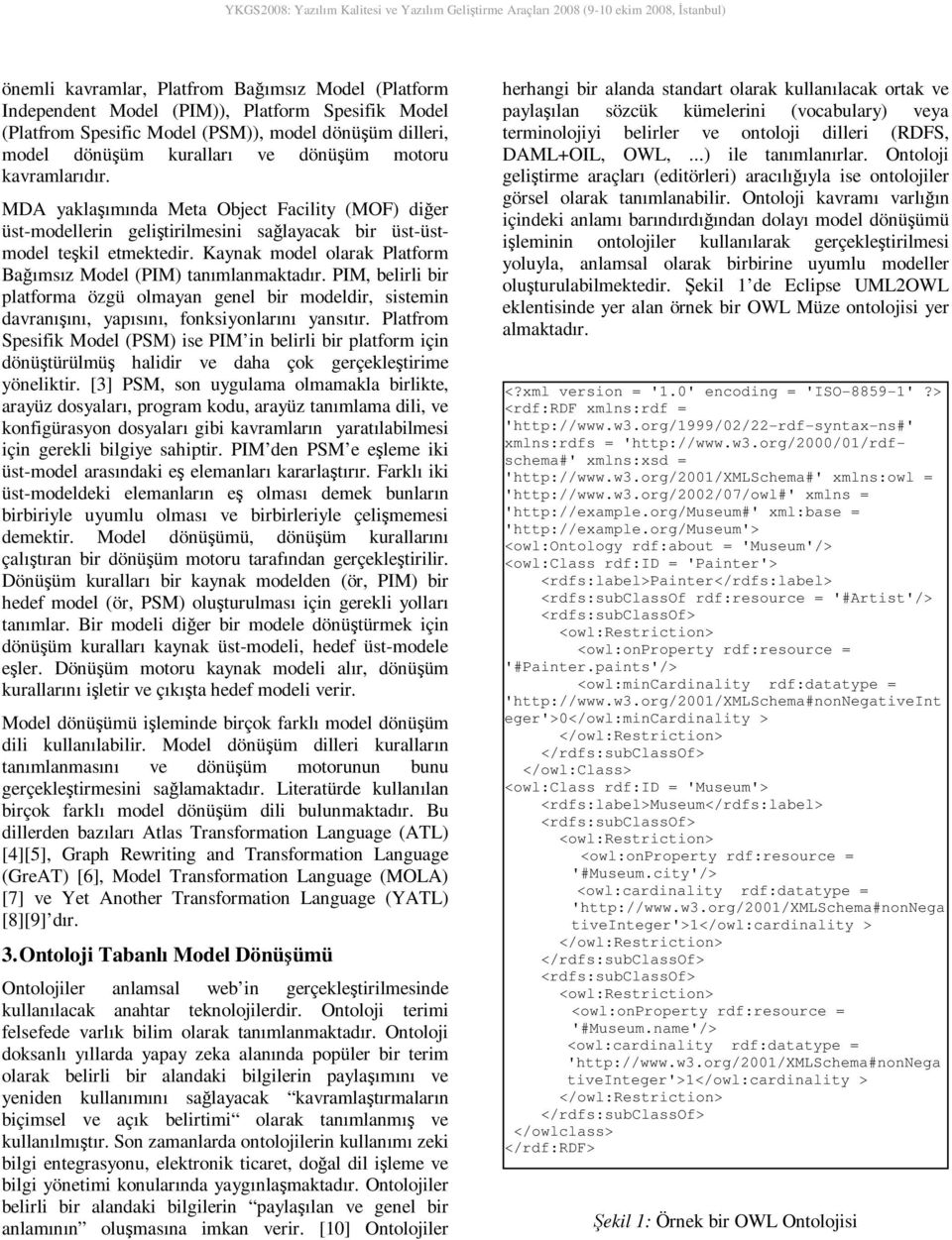 Kaynak model olarak Platform Bağımsız Model (PIM) tanımlanmaktadır. PIM, belirli bir platforma özgü olmayan genel bir modeldir, sistemin davranışını, yapısını, fonksiyonlarını yansıtır.