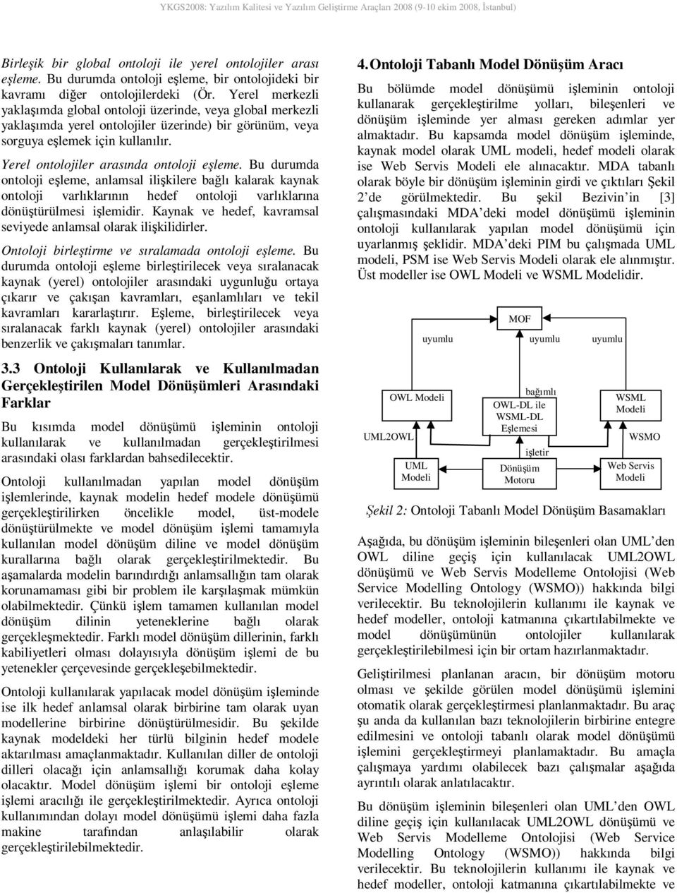 Yerel ontolojiler arasında ontoloji eşleme. Bu durumda ontoloji eşleme, anlamsal ilişkilere bağlı kalarak kaynak ontoloji varlıklarının hedef ontoloji varlıklarına dönüştürülmesi işlemidir.