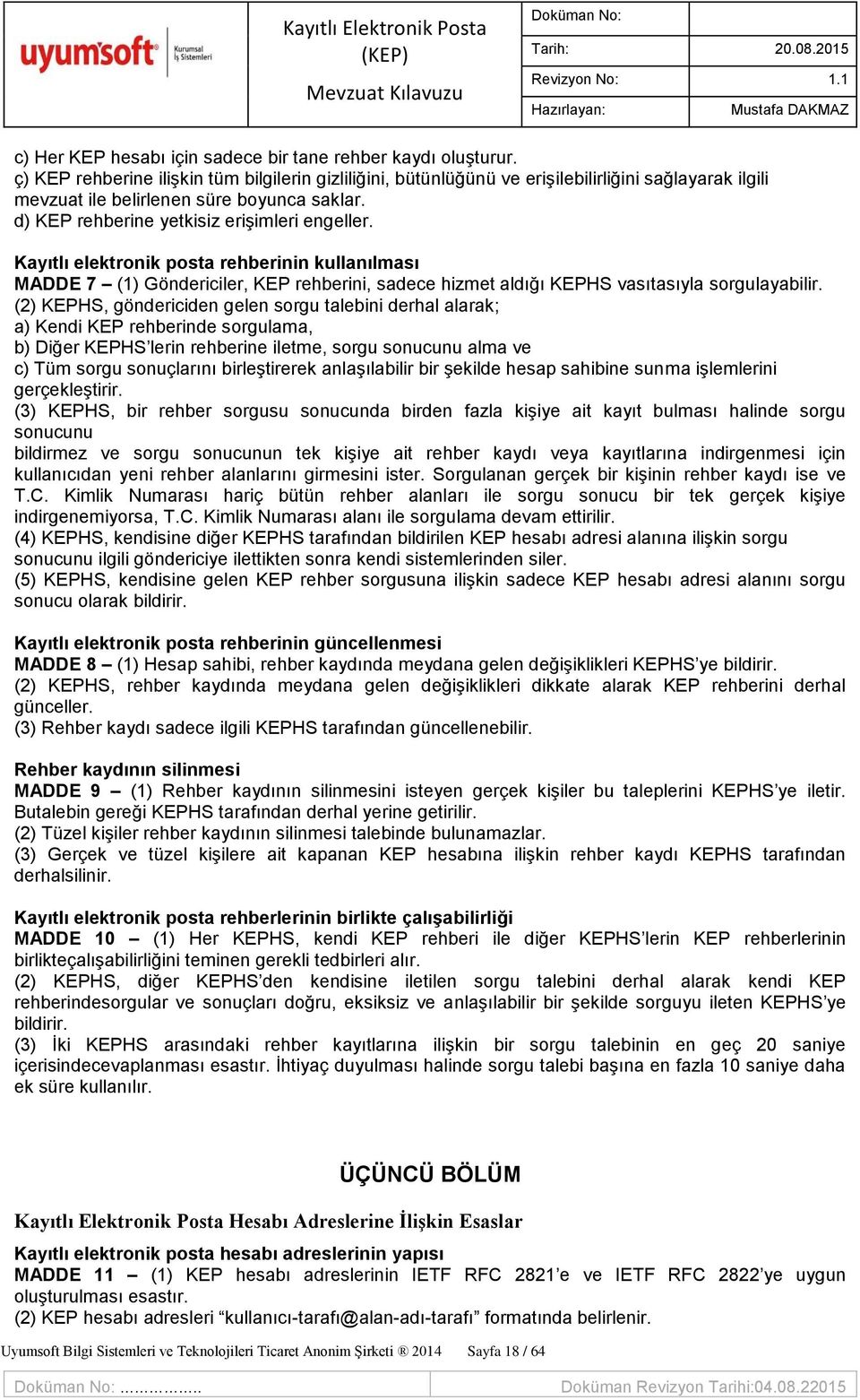 Kayıtlı elektronik posta rehberinin kullanılması MADDE 7 (1) Göndericiler, KEP rehberini, sadece hizmet aldığı KEPHS vasıtasıyla sorgulayabilir.