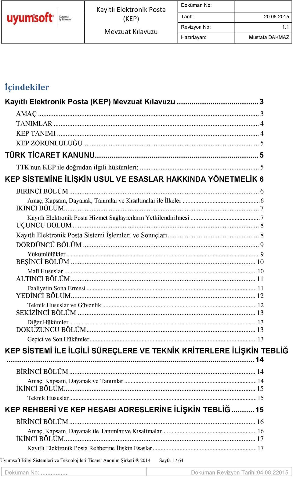 .. 7 Kayıtlı Elektronik Posta Hizmet Sağlayıcıların Yetkilendirilmesi... 7 ÜÇÜNCÜ BÖLÜM... 8 Kayıtlı Elektronik Posta Sistemi ĠĢlemleri ve Sonuçları... 8 DÖRDÜNCÜ BÖLÜM... 9 Yükümlülükler.