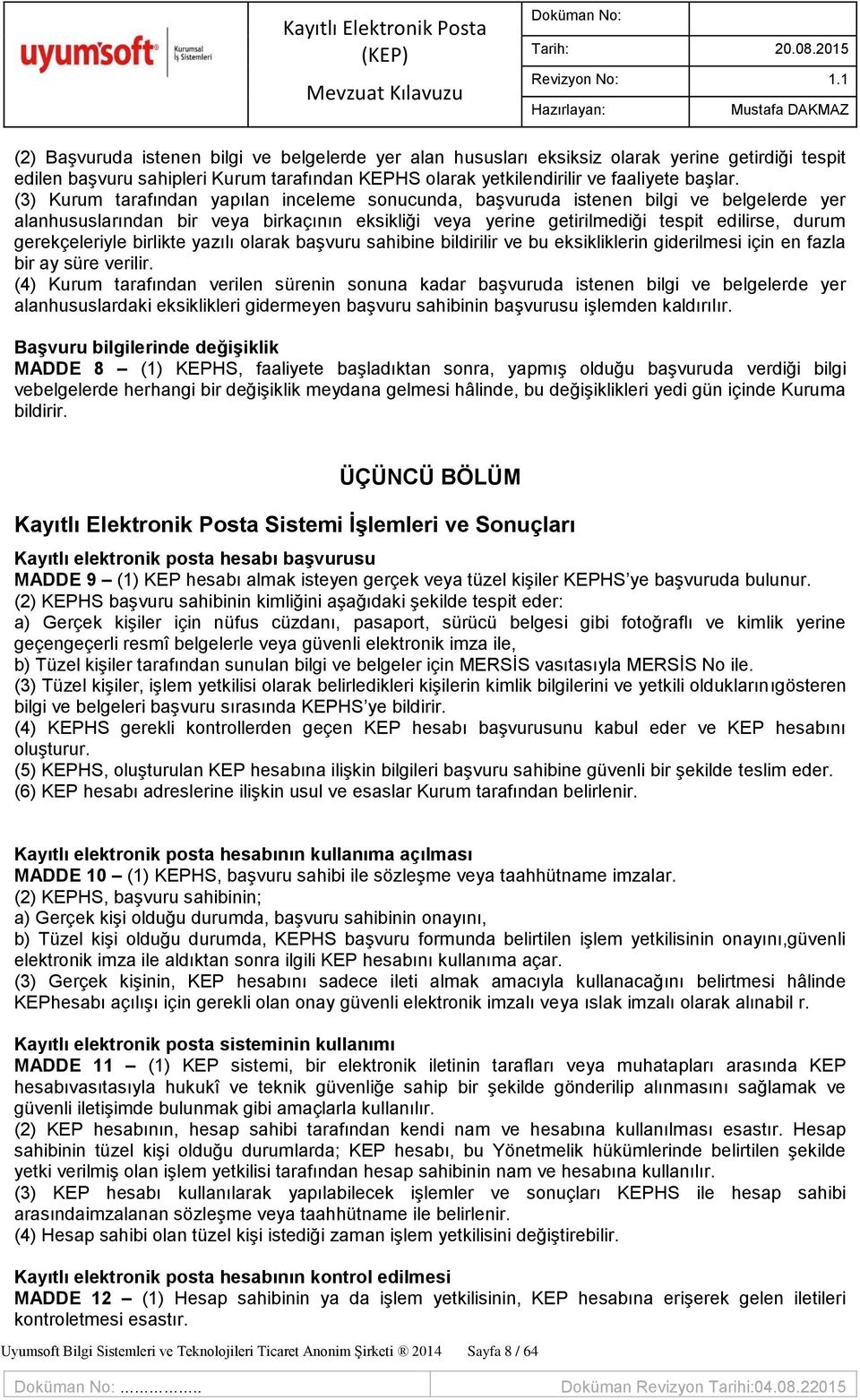 gerekçeleriyle birlikte yazılı olarak başvuru sahibine bildirilir ve bu eksikliklerin giderilmesi için en fazla bir ay süre verilir.