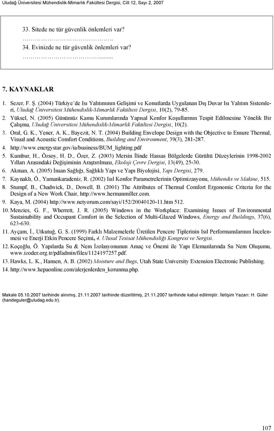 (2005) Günümüz Kamu Kurumlarında Yapısal Konfor Koşullarının Tespit Edilmesine Yönelik Bir Çalışma, Uludağ Üniversitesi Mühendislik-Mimarlık Fakültesi Dergisi, 10(2). 3. Oral, G. K., Yener, A. K., Bayezit, N.