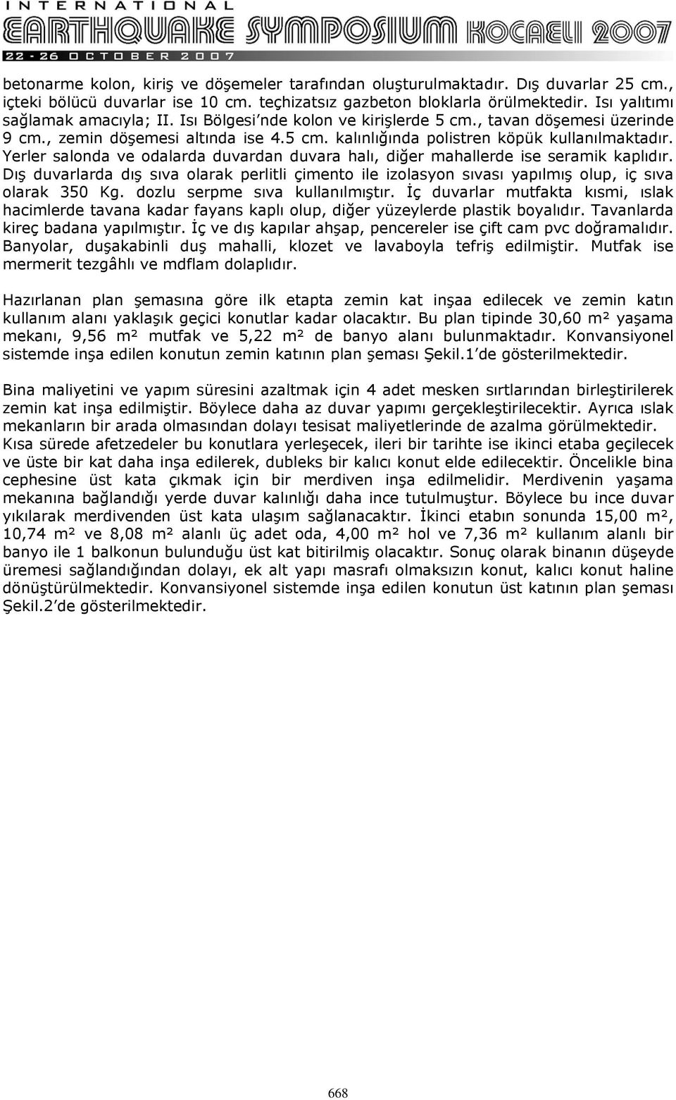 Yerler salonda ve odalarda duvardan duvara halı, diğer mahallerde ise seramik kaplıdır. Dış duvarlarda dış sıva olarak perlitli çimento ile izolasyon sıvası yapılmış olup, iç sıva olarak 350 Kg.