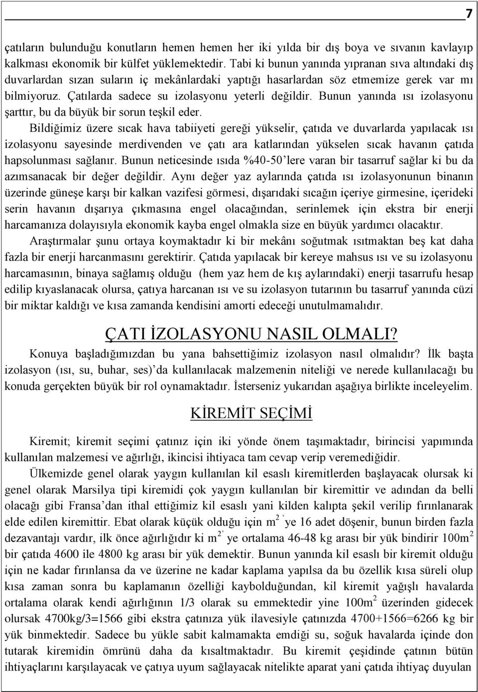 Bunun yanında ısı izolasyonu şarttır, bu da büyük bir sorun teşkil eder.