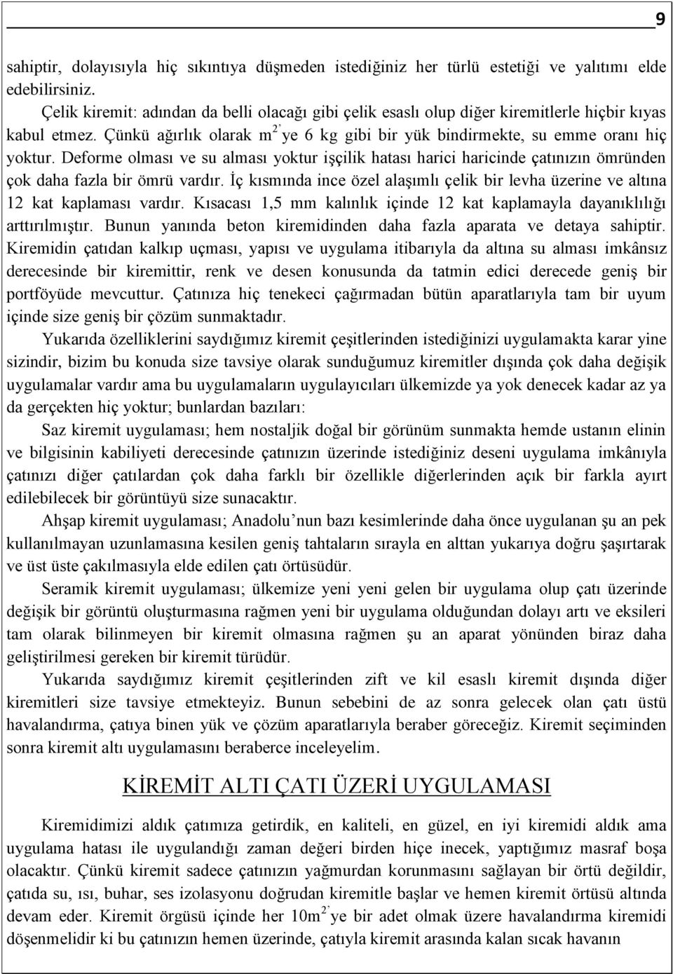 Deforme olması ve su alması yoktur işçilik hatası harici haricinde çatınızın ömründen çok daha fazla bir ömrü vardır.