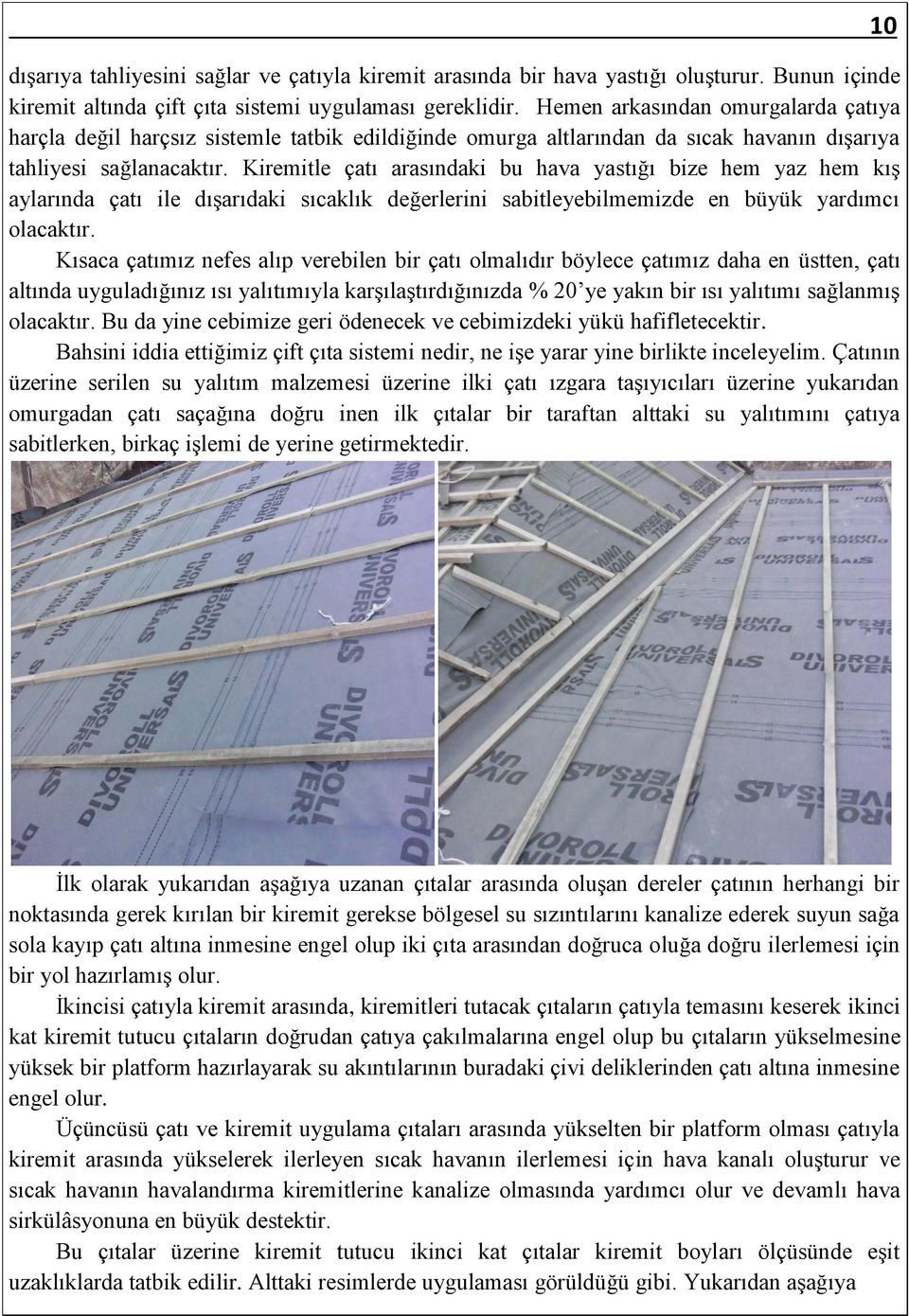 Kiremitle çatı arasındaki bu hava yastığı bize hem yaz hem kış aylarında çatı ile dışarıdaki sıcaklık değerlerini sabitleyebilmemizde en büyük yardımcı olacaktır.