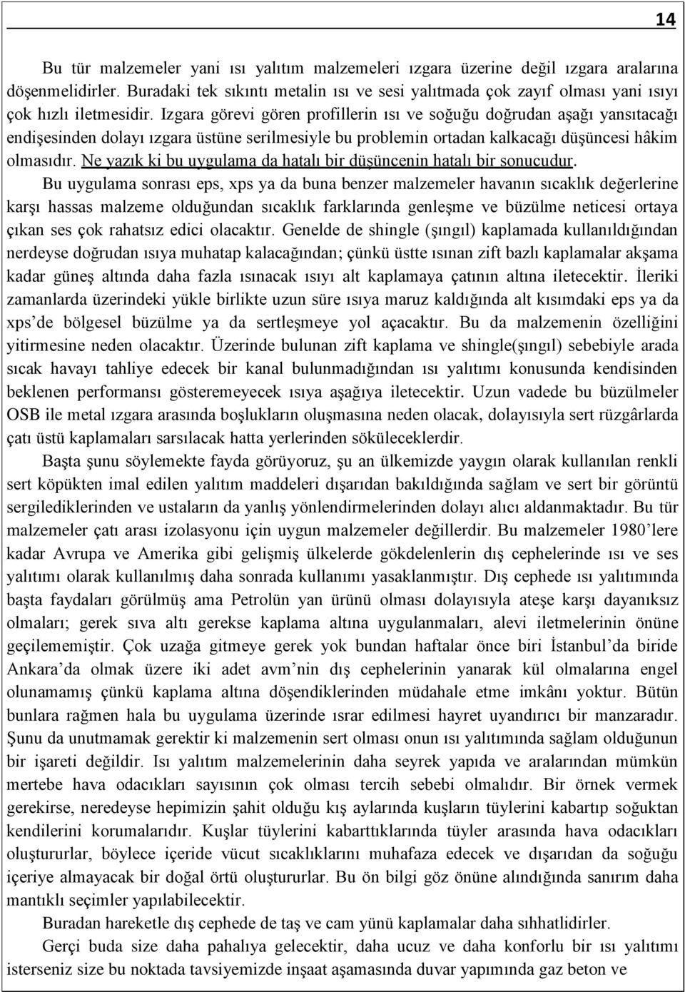 Izgara görevi gören profillerin ısı ve soğuğu doğrudan aşağı yansıtacağı endişesinden dolayı ızgara üstüne serilmesiyle bu problemin ortadan kalkacağı düşüncesi hâkim olmasıdır.