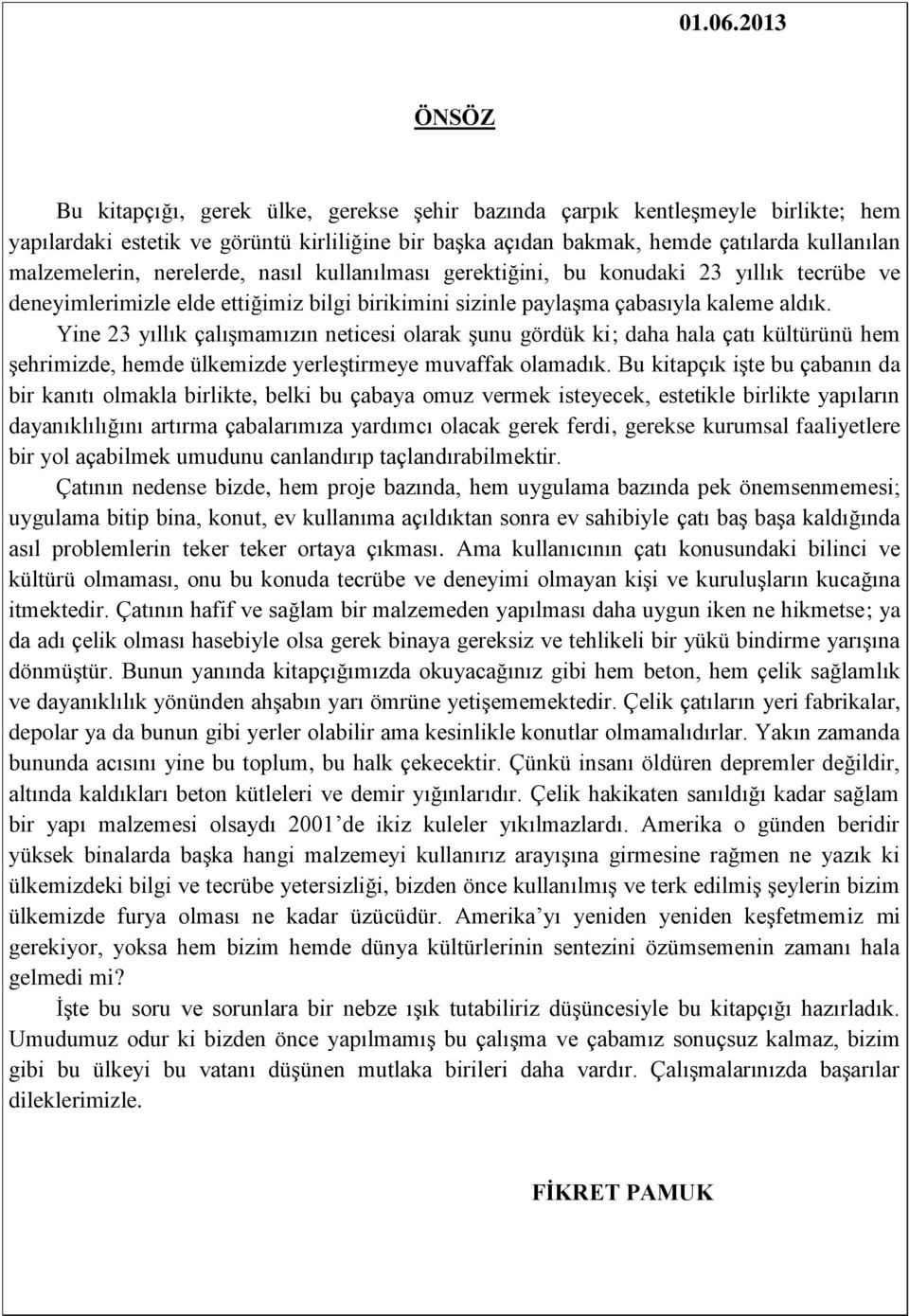 malzemelerin, nerelerde, nasıl kullanılması gerektiğini, bu konudaki 23 yıllık tecrübe ve deneyimlerimizle elde ettiğimiz bilgi birikimini sizinle paylaşma çabasıyla kaleme aldık.