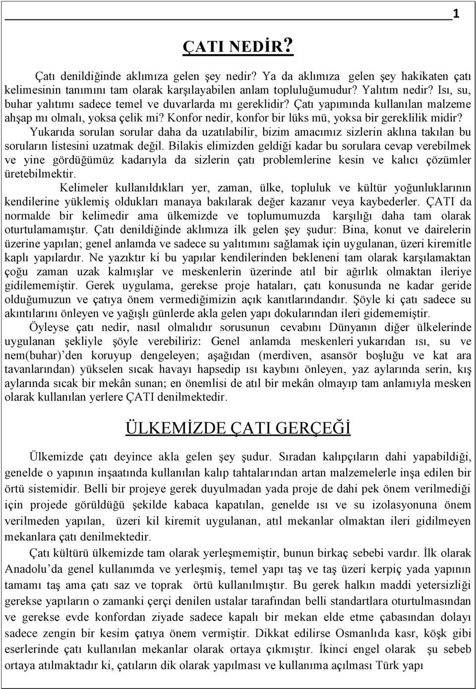 Yukarıda sorulan sorular daha da uzatılabilir, bizim amacımız sizlerin aklına takılan bu soruların listesini uzatmak değil.