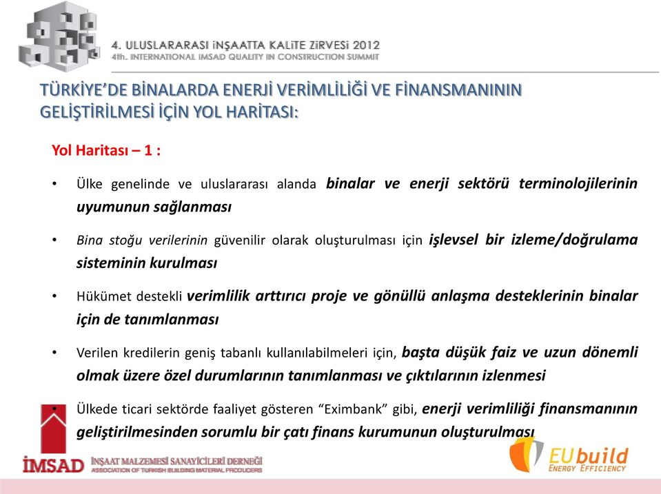 arttırıcı proje ve gönüllü anlaşma desteklerinin binalar için de tanımlanması Verilen kredilerin geniş tabanlı kullanılabilmeleri için, başta düşük faiz ve uzun dönemli olmak üzere özel