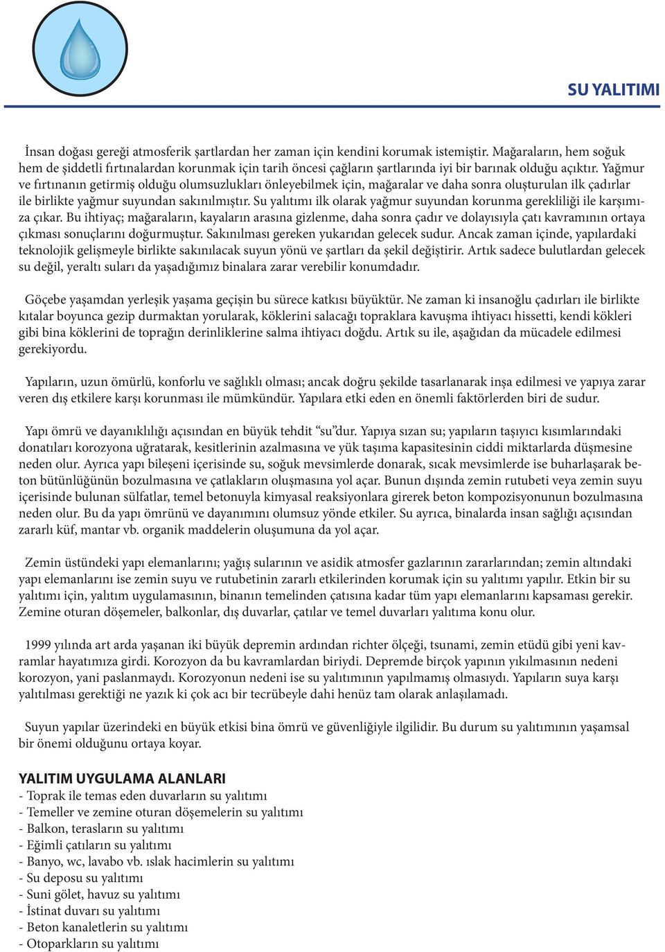 Yağmur ve fırtınanın getirmiş olduğu olumsuzlukları önleyebilmek için, mağaralar ve daha sonra oluşturulan ilk çadırlar ile birlikte yağmur suyundan sakınılmıştır.