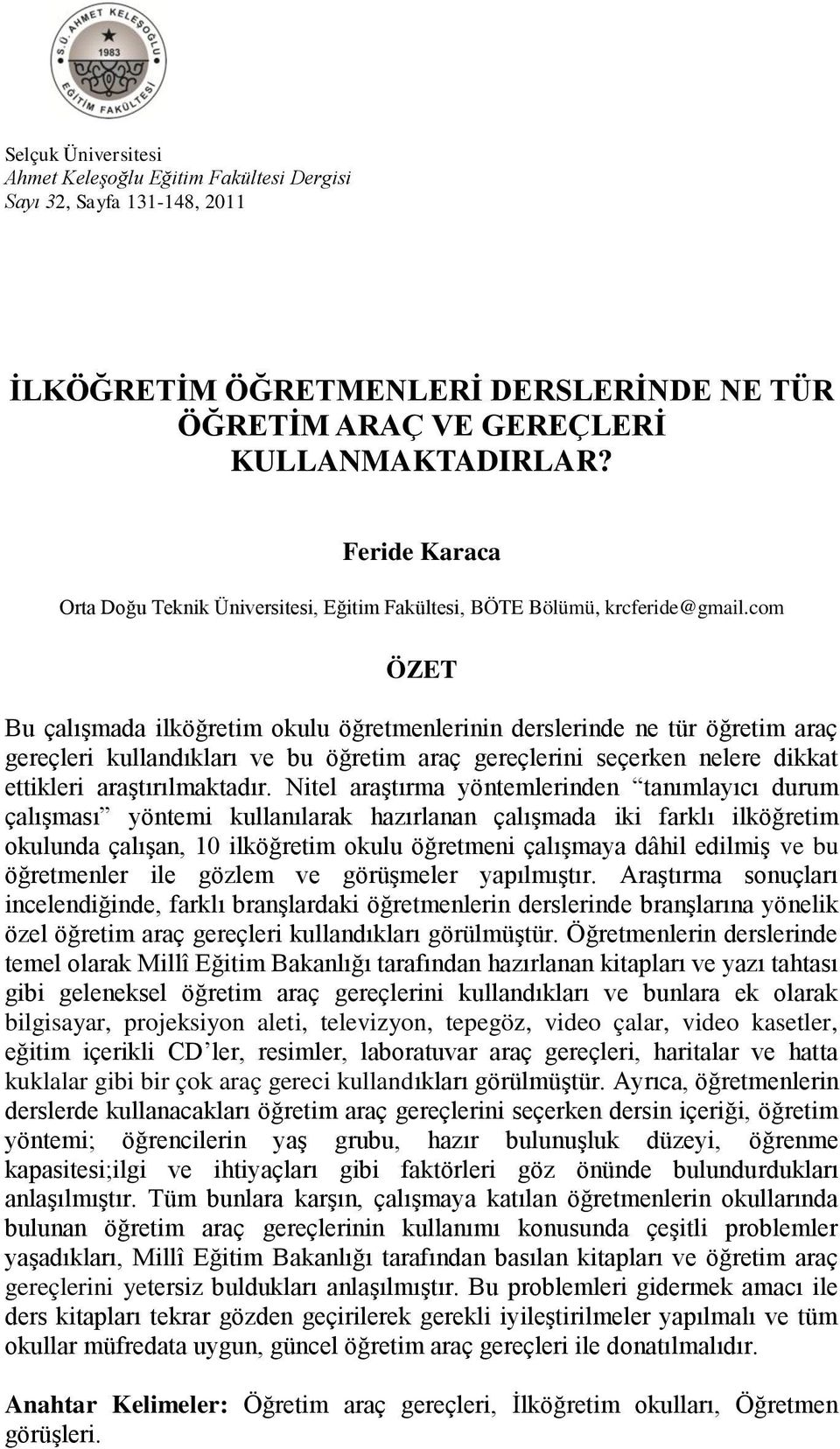 com ÖZET Bu çalışmada ilköğretim okulu öğretmenlerinin derslerinde ne tür öğretim araç gereçleri kullandıkları ve bu öğretim araç gereçlerini seçerken nelere dikkat ettikleri araştırılmaktadır.